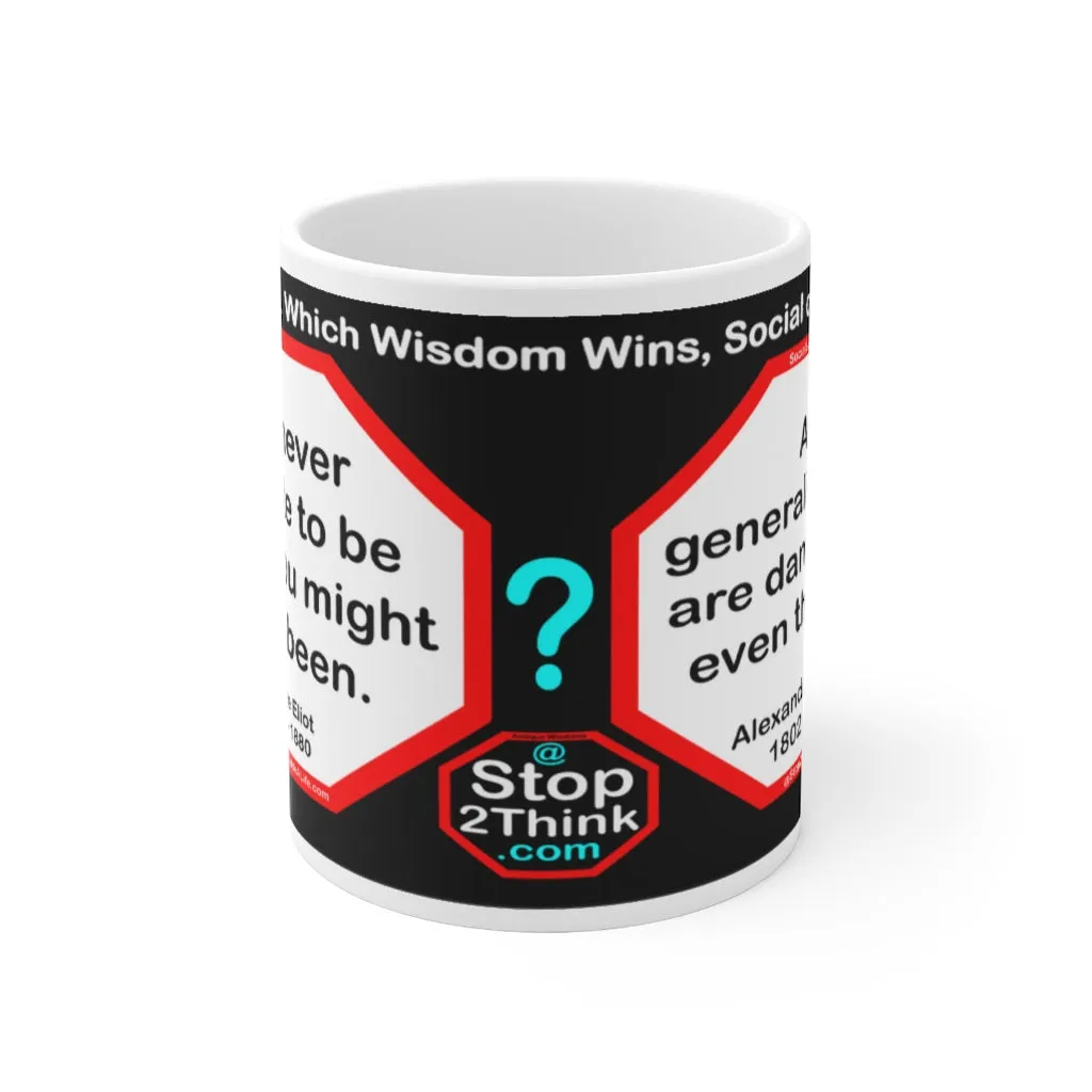 DosQuotes MugWisdoms... It is never too late to be what you might have been.  -vs-  All generalizations are dangerous, even this one.  -  @S2T Which Wisdom Wins: Social or Sarcastic? Ceramic 11oz cup