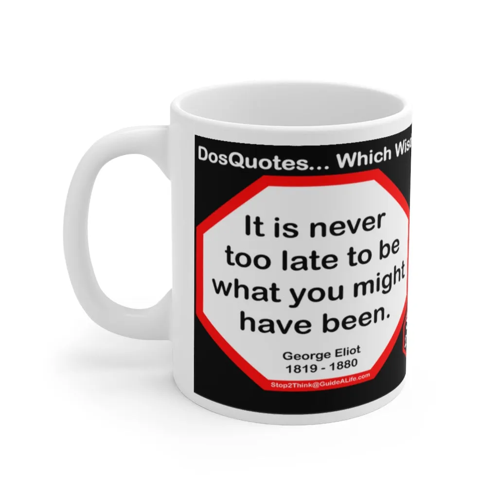 DosQuotes MugWisdoms... It is never too late to be what you might have been.  -vs-  All generalizations are dangerous, even this one.  -  @S2T Which Wisdom Wins: Social or Sarcastic? Ceramic 11oz cup