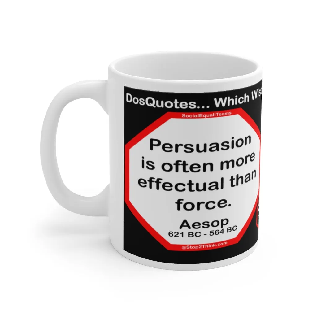 DosQuotes MugWisdoms...  Persuasion is often more effectual than force. -vs- I'd like to grow very old as slowly as possible. -  @S2T Which Wisdom Wins: Social or Sarcastic? - Ceramic  11oz cup - DQMW DosQuotes MugWisdoms!