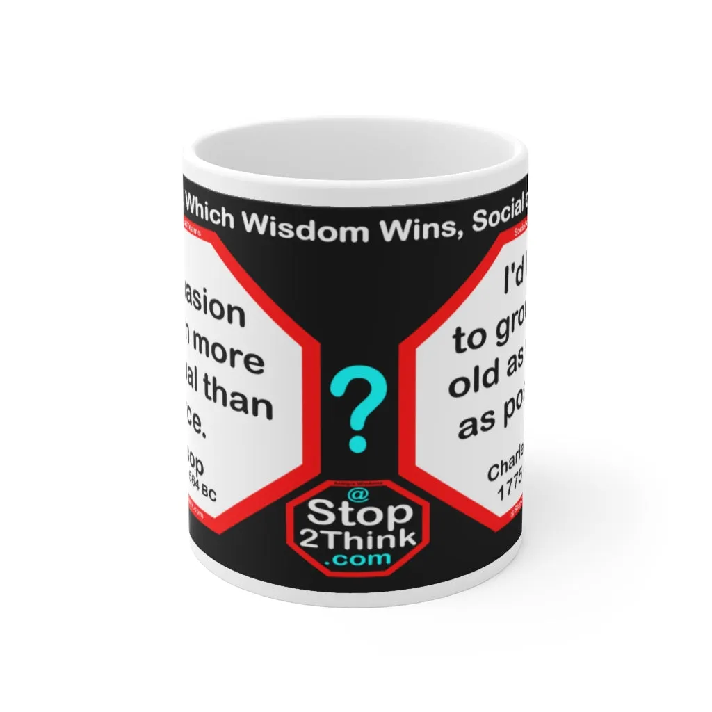 DosQuotes MugWisdoms...  Persuasion is often more effectual than force. -vs- I'd like to grow very old as slowly as possible. -  @S2T Which Wisdom Wins: Social or Sarcastic? - Ceramic  11oz cup - DQMW DosQuotes MugWisdoms!