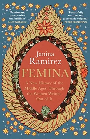 Femina: A New History of the Middle Ages, Through the Women Written Out of It