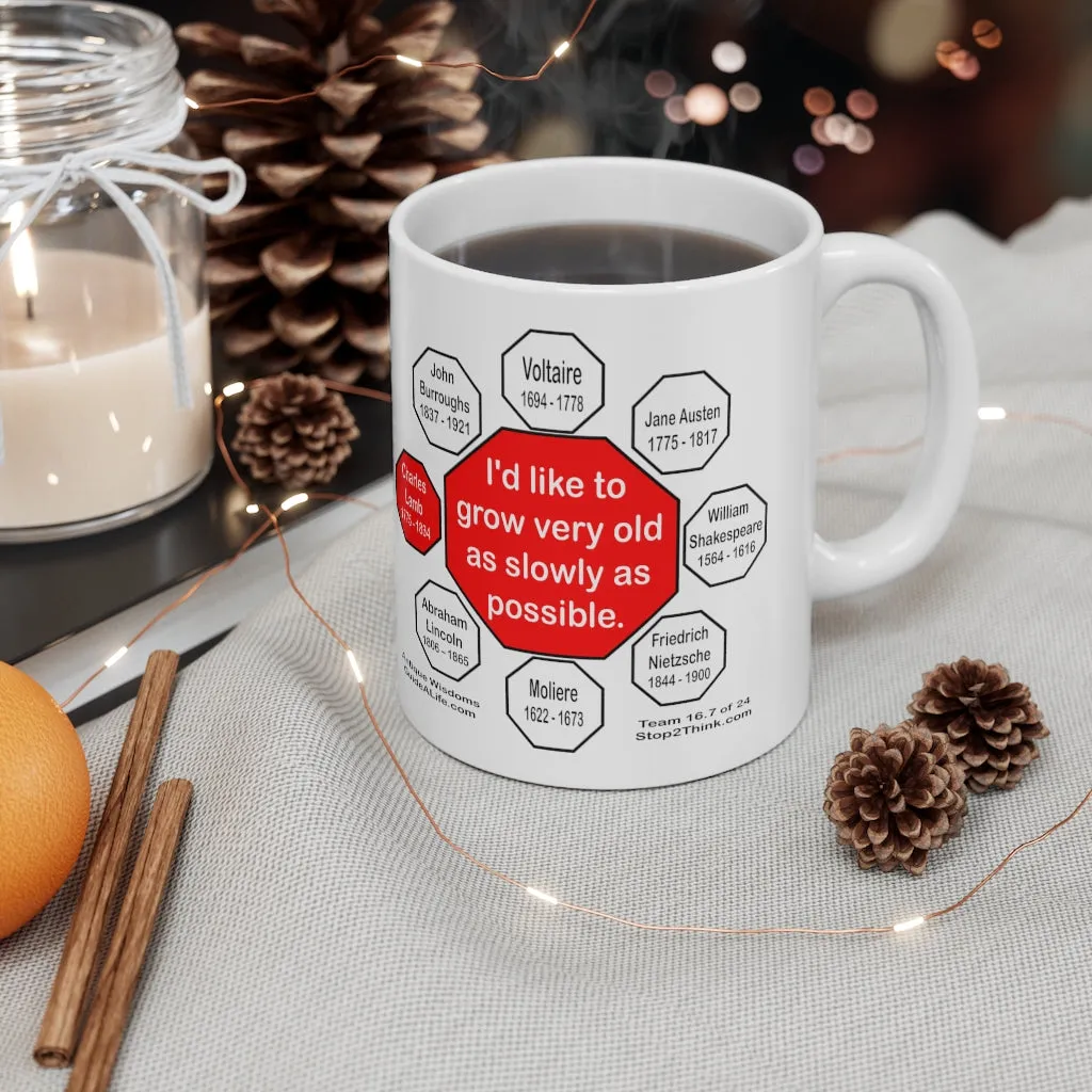 I'd like to grow very old as slowly as possible.  -  Charles Lamb  1775 - 1834 - Drink Wisely in MugWisdom - Ceramic  11oz cup - MW-16.7