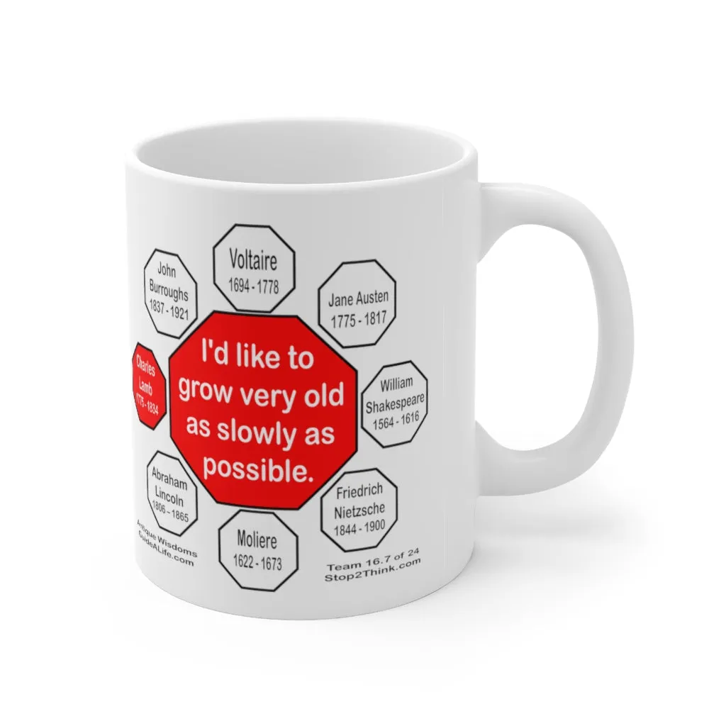 I'd like to grow very old as slowly as possible.  -  Charles Lamb  1775 - 1834 - Drink Wisely in MugWisdom - Ceramic  11oz cup - MW-16.7