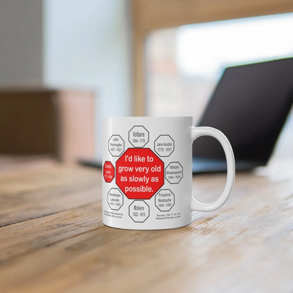 I'd like to grow very old as slowly as possible.  -  Charles Lamb  1775 - 1834 - Drink Wisely in MugWisdom - Ceramic  11oz cup - MW-16.7