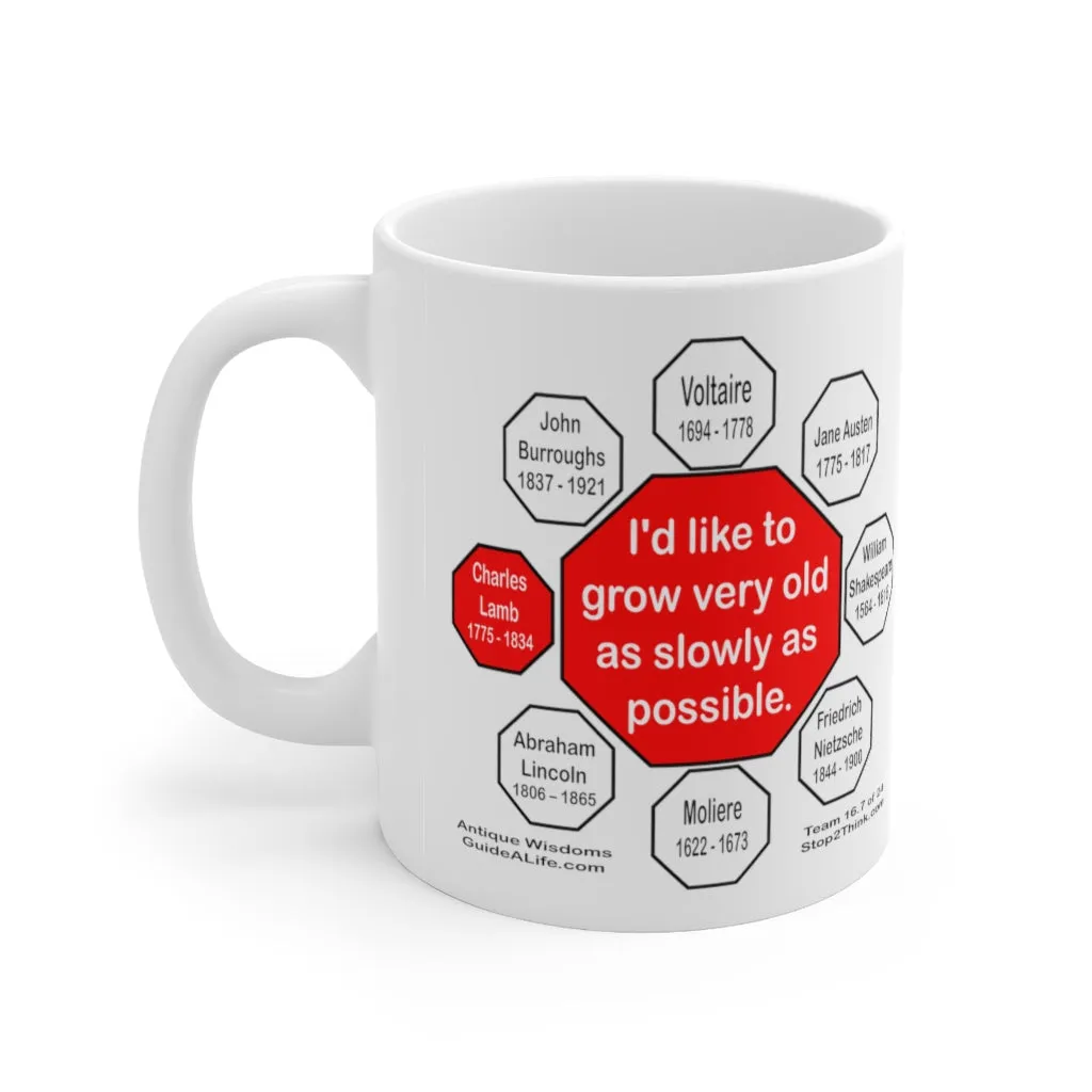 I'd like to grow very old as slowly as possible.  -  Charles Lamb  1775 - 1834 - Drink Wisely in MugWisdom - Ceramic  11oz cup - MW-16.7