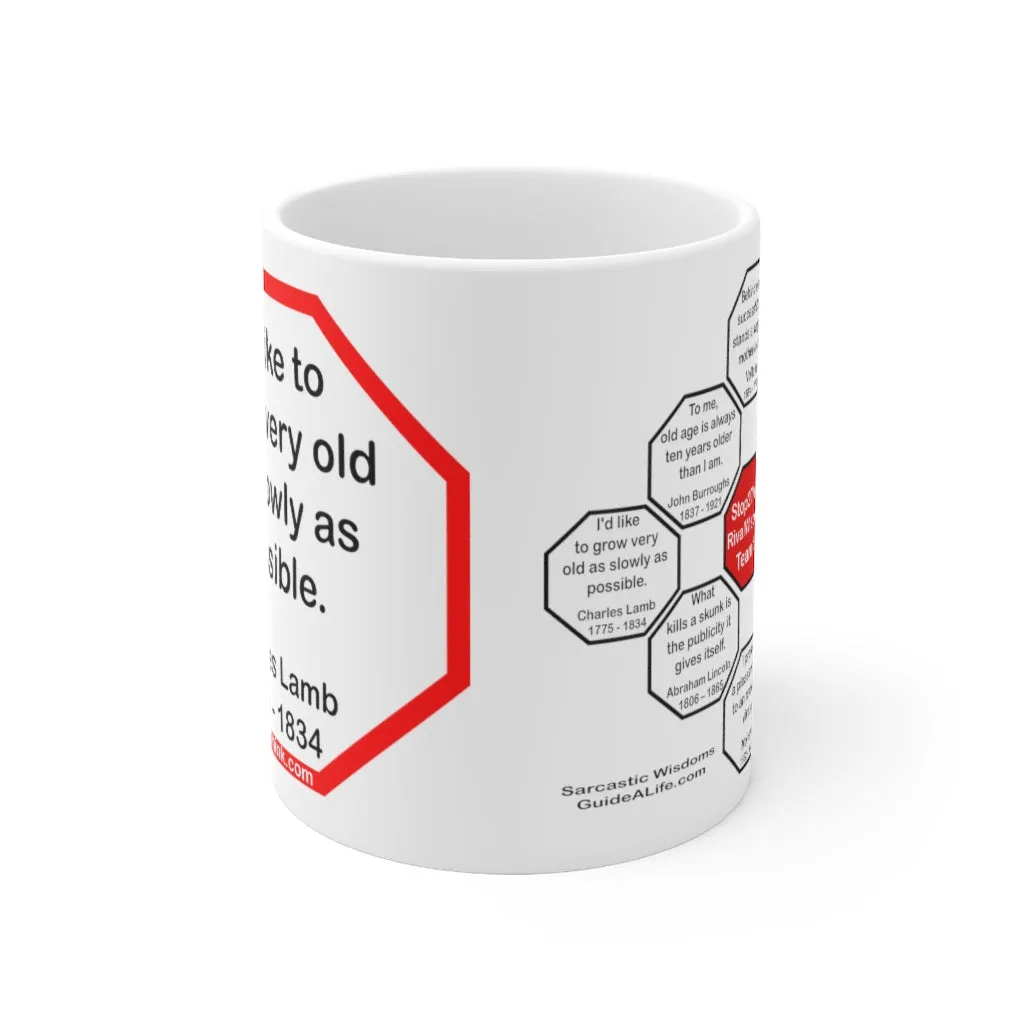I'd like to grow very old as slowly as possible.  -  Charles Lamb  1775 - 1834 - Drink Wisely in MugWisdom - Ceramic  11oz cup -Team  MW-16.7-