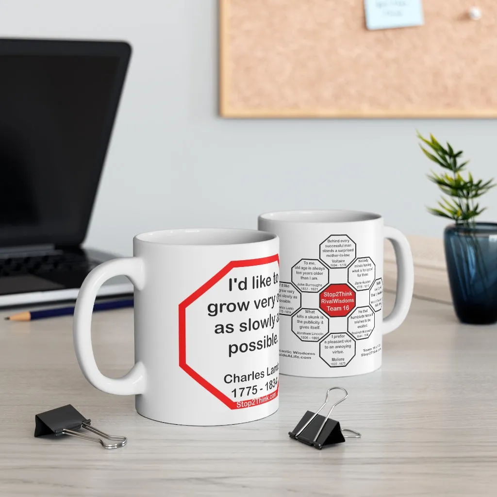 I'd like to grow very old as slowly as possible.  -  Charles Lamb  1775 - 1834 - Drink Wisely in MugWisdom - Ceramic  11oz cup -Team  MW-16.7-