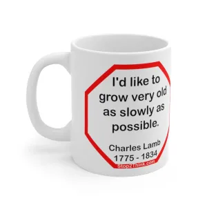 I'd like to grow very old as slowly as possible.  -  Charles Lamb  1775 - 1834 - Drink Wisely in MugWisdom - Ceramic  11oz cup -Team  MW-16.7-