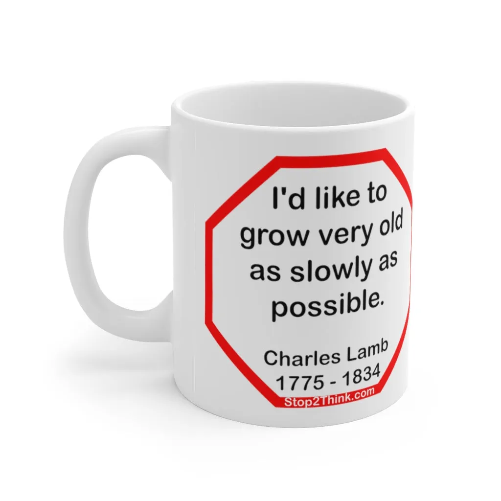 I'd like to grow very old as slowly as possible.  -  Charles Lamb  1775 - 1834 - Drink Wisely in MugWisdom - Ceramic  11oz cup -Team  MW-16.7-