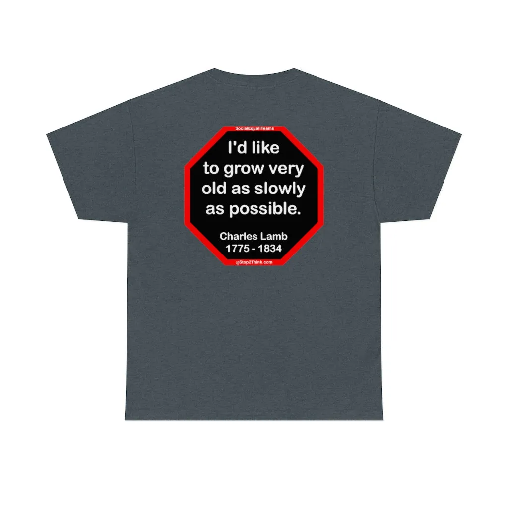 I'd like to grow very old as slowly as possible.  -  Charles Lamb  1775 - 1834