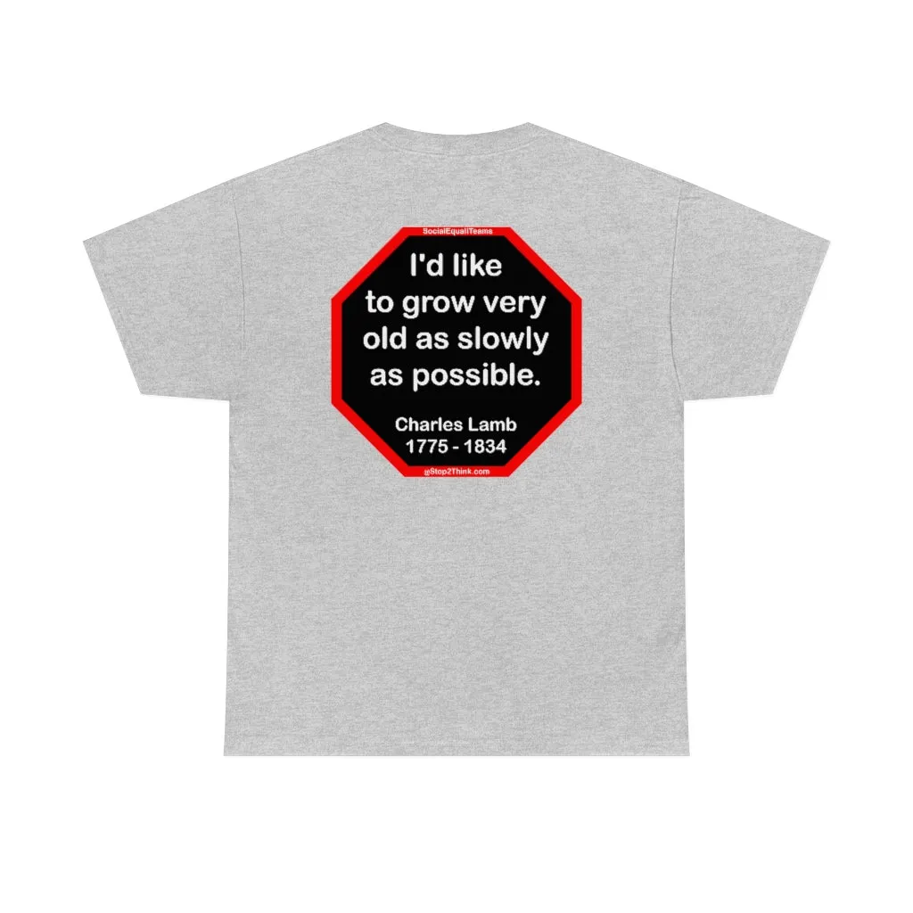 I'd like to grow very old as slowly as possible.  -  Charles Lamb  1775 - 1834