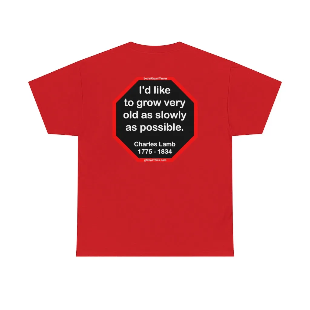 I'd like to grow very old as slowly as possible.  -  Charles Lamb  1775 - 1834