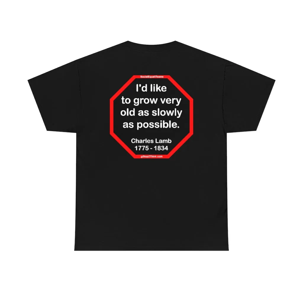 I'd like to grow very old as slowly as possible.  -  Charles Lamb  1775 - 1834