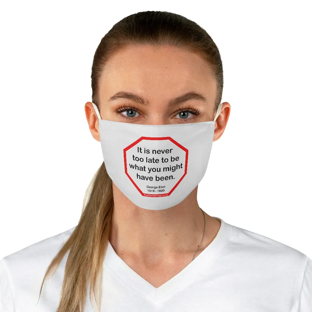 It is never too late to be what you might have been.   -  George Eliot  1819 - 1880 - B4Uspeak Make a Statement Fabric Face Mask
