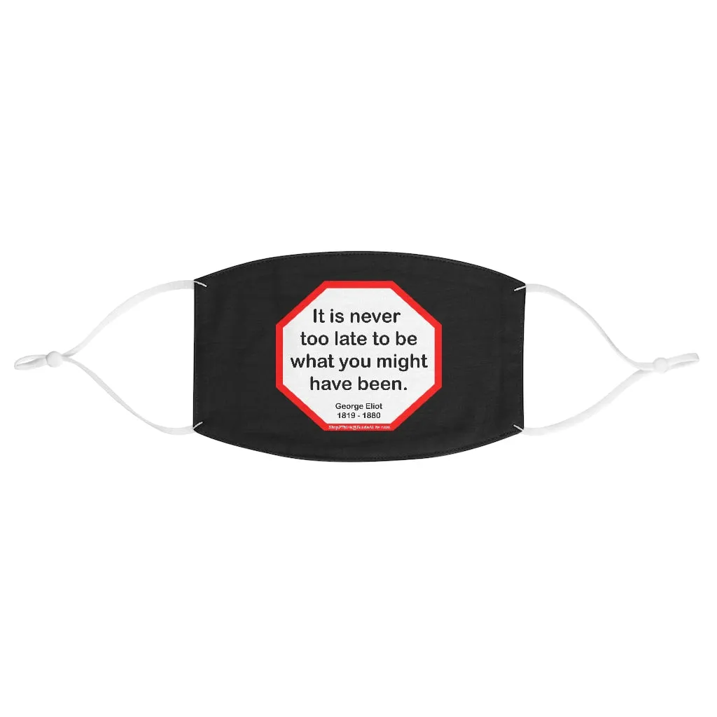 It is never too late to be what you might have been.   -  George Eliot  1819 - 1880 - B4Uspeak Make a Statement Fabric Face Mask