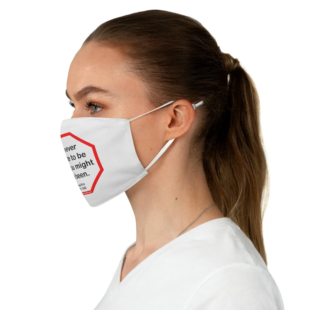 It is never too late to be what you might have been.   -  George Eliot  1819 - 1880 - B4Uspeak Make a Statement Fabric Face Mask