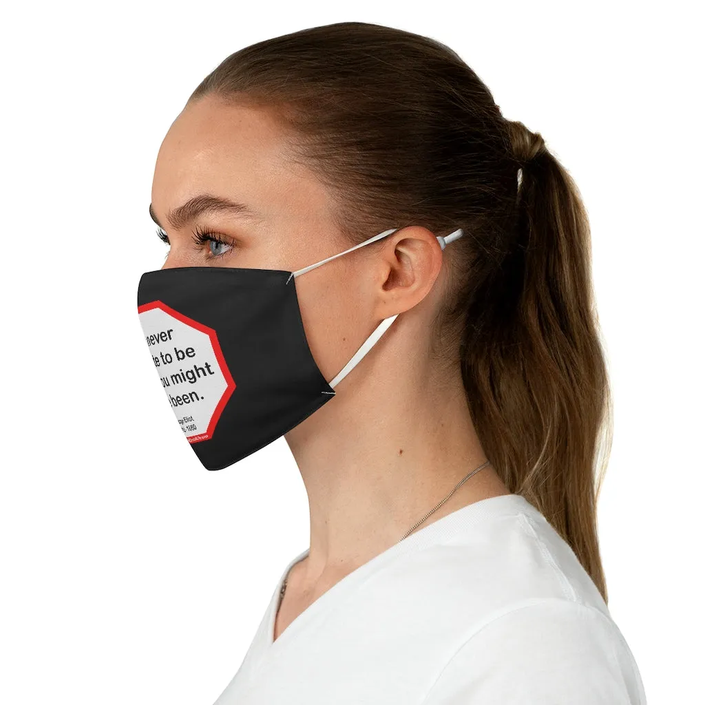 It is never too late to be what you might have been.   -  George Eliot  1819 - 1880 - B4Uspeak Make a Statement Fabric Face Mask