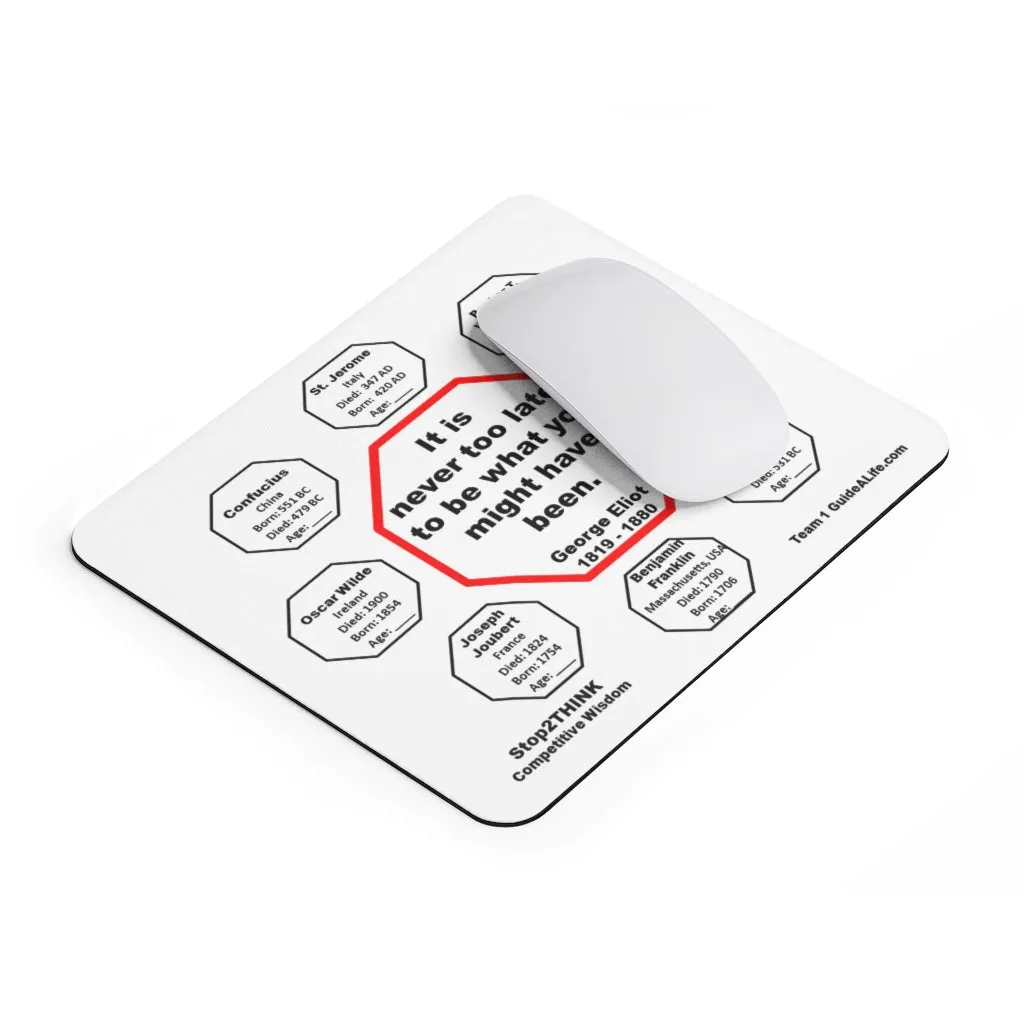 It is never too late to be what you might have been.   -  George Eliot  1819 - 1880  -  Pretty Witty Mousepads Stop2Think