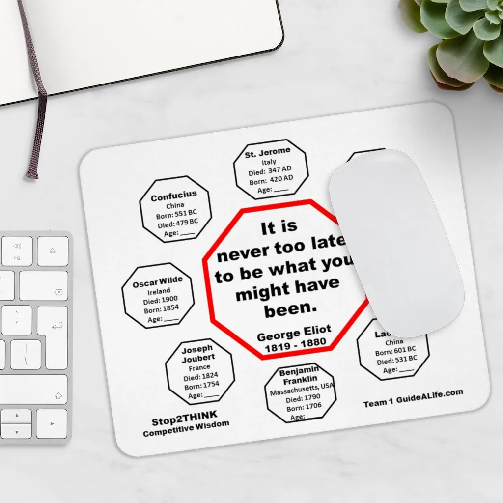 It is never too late to be what you might have been.   -  George Eliot  1819 - 1880  -  Pretty Witty Mousepads Stop2Think