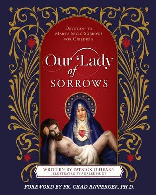 Our Lady of Sorrows: Devotion to Mary's Seven Sorrows for Children by Patrick O'Hearn